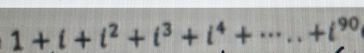 1+i+i^2+i^3+i^4+·s ..+i^(90)