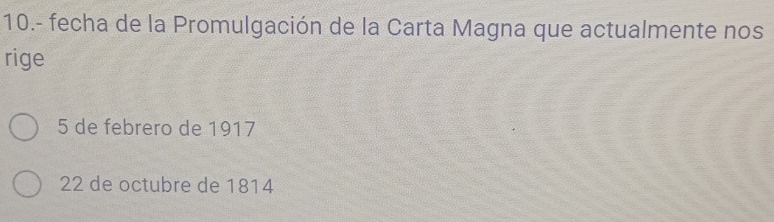 10.- fecha de la Promulgación de la Carta Magna que actualmente nos
rige
5 de febrero de 1917
22 de octubre de 1814