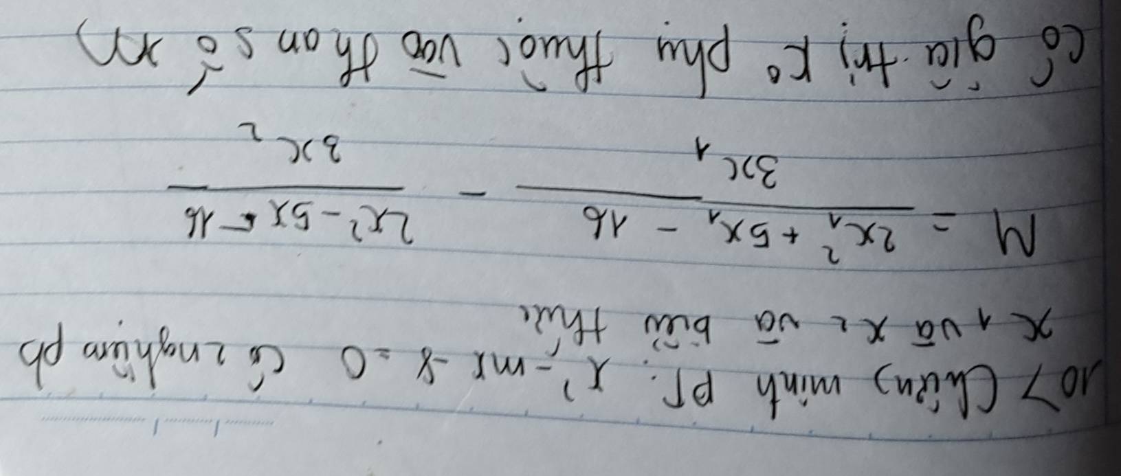 107 Chin) minh Pr. x'-mx-8=0 CE znghtn pb
xivā xc vā bii thi
M=frac 2x^2_1+5x_1-163x_1-frac 2x^2-5x-163x_2
có giā tri k° phu thuàt váo than sǒ m