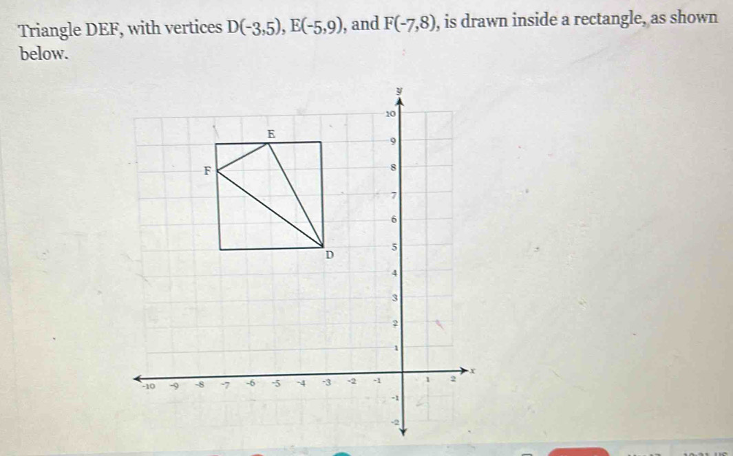 Solved: Triangle DEF, with vertices D(-3,5), E(-5,9) , and F(-7,8) , is ...
