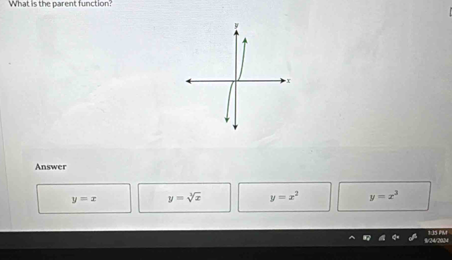 What is the parent function?
Answer
y=x
y=sqrt[3](x)
y=x^2
y=x^3
1:35 PM
9/24/2024