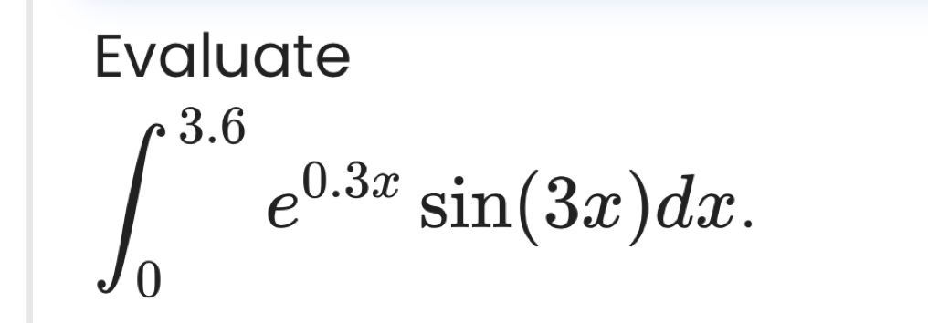 Evaluate
∈t _0^((3.6)e^0.3x)sin (3x)dx.