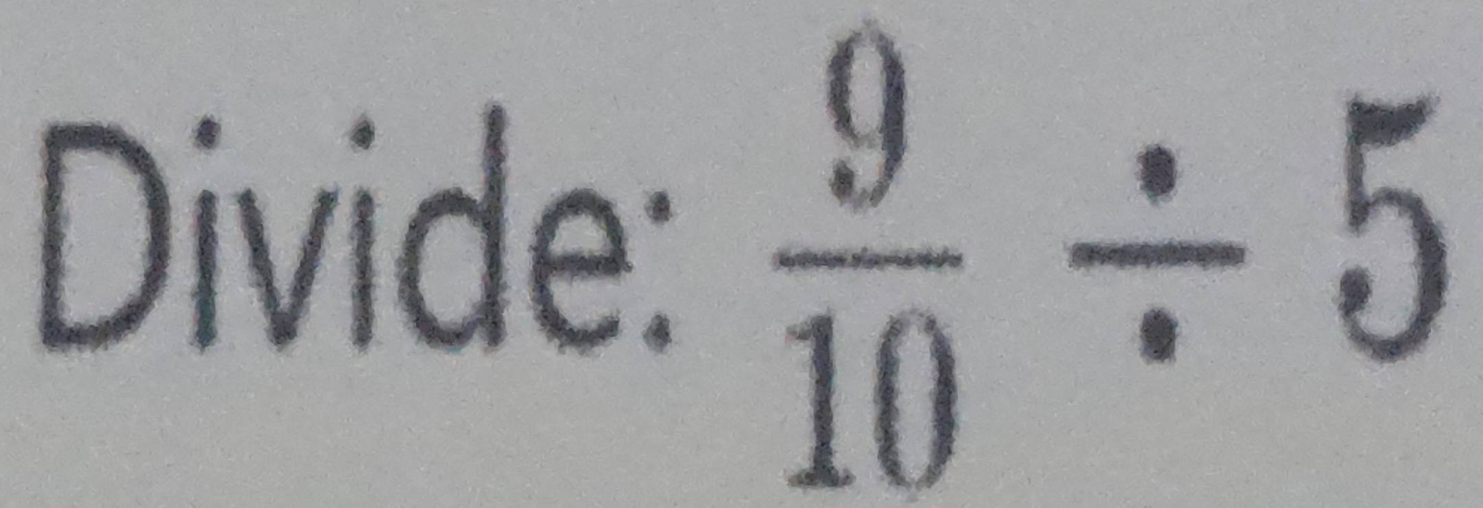 Divide:
 9/10 / 5