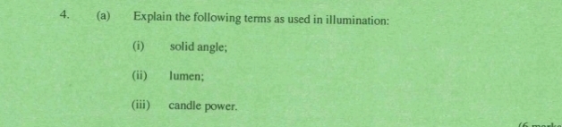 Explain the following terms as used in illumination: 
(i) solid angle; 
(ii) lumen; 
(iii) candle power.