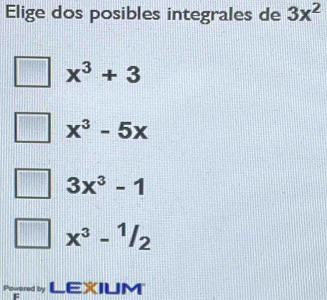 Elige dos posibles integrales de 3x^2
x^3+3
x^3-5x
3x^3-1
x^3-^1/_2
LEXIUM