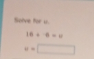 Solve for u.
16+^-6=u
u=□