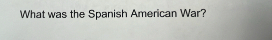 What was the Spanish American War?