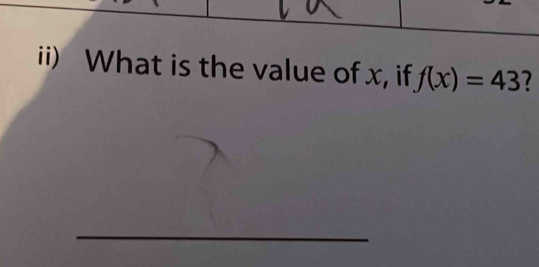 ii) What is the value of x, if f(x)=43 7 
_