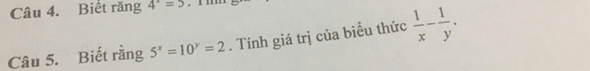 Biết răng 4^x=5. 1 mm 
Câu 5. Biết rằng 5^x=10^y=2. Tính giá trị của biểu thức  1/x - 1/y .