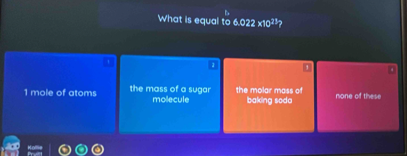 What is equal to 6.022* 10^(23) 2
2
,
4
1 mole of atoms the mass of a sugar the molar mass of none of these
molecule baking soda
Kallie
Pruitt