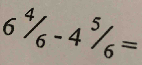 6^4/_6-4^5/_6=