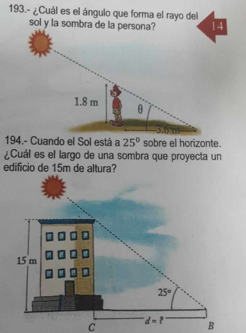 193.- ¿Cuál es el ángulo que forma el rayo del
14
194.- Cuando el Sol está a 25^0 sobre el horizonte.
¿Cuál es el largo de una sombra que proyecta un