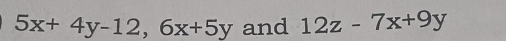 5x+4y-12, 6x+5y and 12z-7x+9y