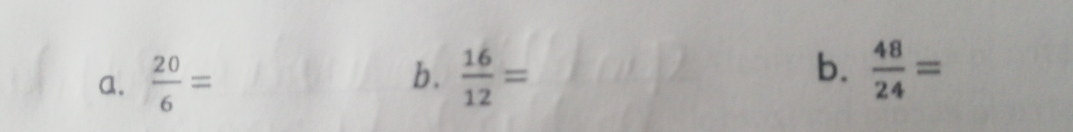  16/12 =
a.  20/6 = b.  48/24 =