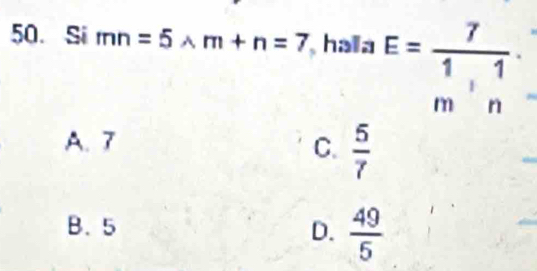 Si mn=5wedge m+n=7 hala E=frac 7beginarrayr 1__ mendarray 11.
A. 7
C.  5/7 
B. 5 D.  49/5 