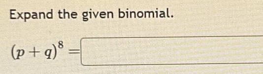 Expand the given binomial.
(p+q)^8=□