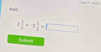 Learn with 
Add.
2 2/5 +-5 2/5 =□
Submit