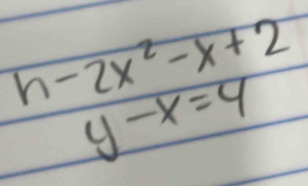 h-2x^2-x+2
y-x=4