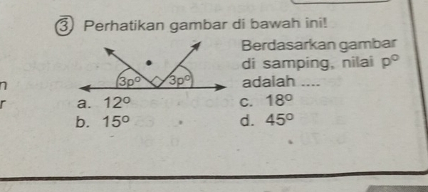 Perhatikan gambar di bawah ini!
Berdasarkan gambar
di samping, nilai p°
adalah  ....
a. 12° C. 18°
b. 15° d. 45°