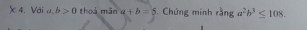 Với a, b>0 thoả mãn a+b=5. Chứng minh rằng a^2b^3≤ 108.