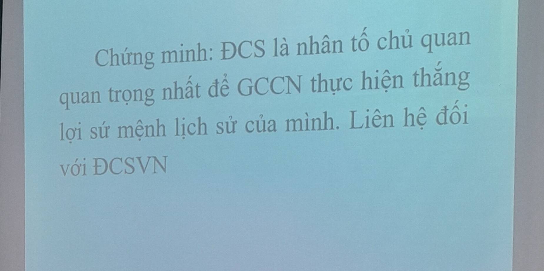 Chứng minh: ĐCS là nhân tố chủ quan 
quan trọng nhất để GCCN thực hiện thắng 
lợi sứ mệnh lịch sử của mình. Liên hệ đối 
với ĐCSVN