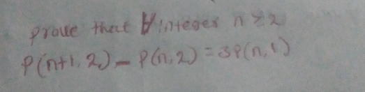 prove that Hintedes nzx
P(n+1,2)-P(n,2)=39(n,1)