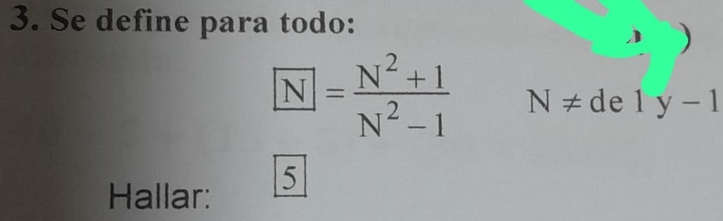 Se define para todo:
□ = (N^2+1)/N^2-1  N ≠ de 1y-1
Hallar: 
5