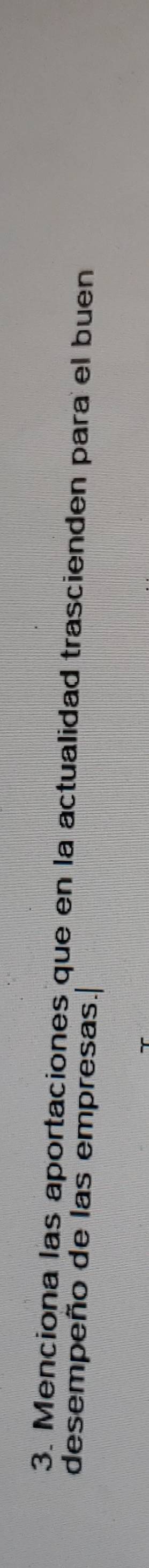 Menciona las aportaciones que en la actualidad trascienden para el buen 
desempeño de las empresas.|