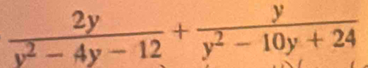  2y/y^2-4y-12 + y/y^2-10y+24 