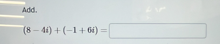 Add.
(8-4i)+(-1+6i)=□