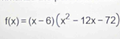 f(x)=(x-6)(x^2-12x-72)