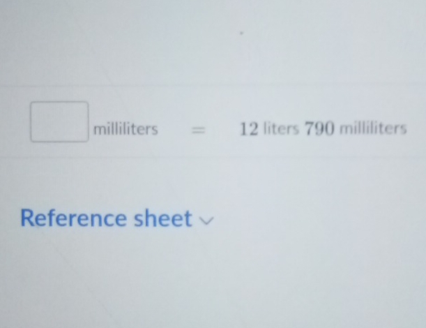 □ milliliters = 12 liters 790 milliliters
Reference sheet