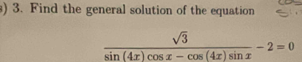 Find the general solution of the equation
 sqrt(3)/sin (4x)cos x-cos (4x)sin x -2=0