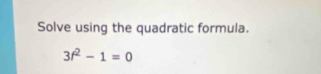 Solve using the quadratic formula.
3f^2-1=0