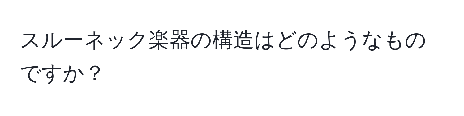 スルーネック楽器の構造はどのようなものですか？