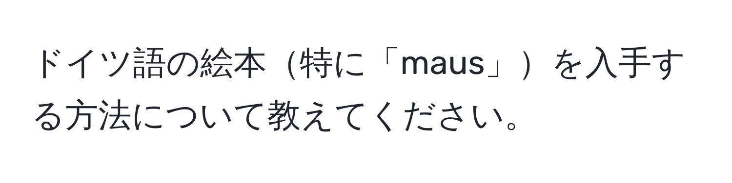 ドイツ語の絵本特に「maus」を入手する方法について教えてください。