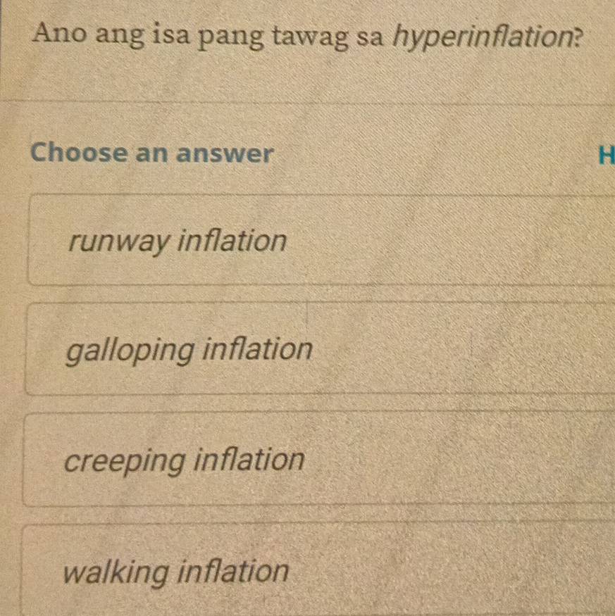 Ano ang isa pang tawag sa hyperinflation?
Choose an answer H
runway inflation
galloping inflation
creeping inflation
walking inflation