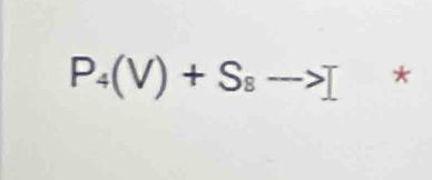 P_4(V)+S_8 ->□ *