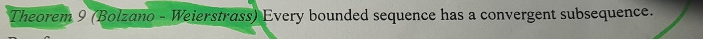 Theorem 9 (Bolzano - Weierstrass) Every bounded sequence has a convergent subsequence.