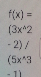 f(x)=
(3x^(wedge)2
-2)/
(5x^(wedge)3
-1)