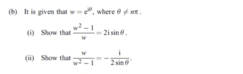 It is given that w=e^(iθ) , where θ != nπ. 
(i) Show that  (w^2-1)/w =2isin θ. 
(ii) Show that  w/w^2-1 =- i/2sin θ  .