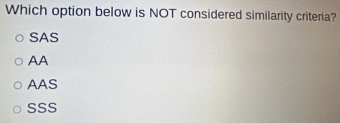 Which option below is NOT considered similarity criteria?
SAS
AA
AAS
SSS