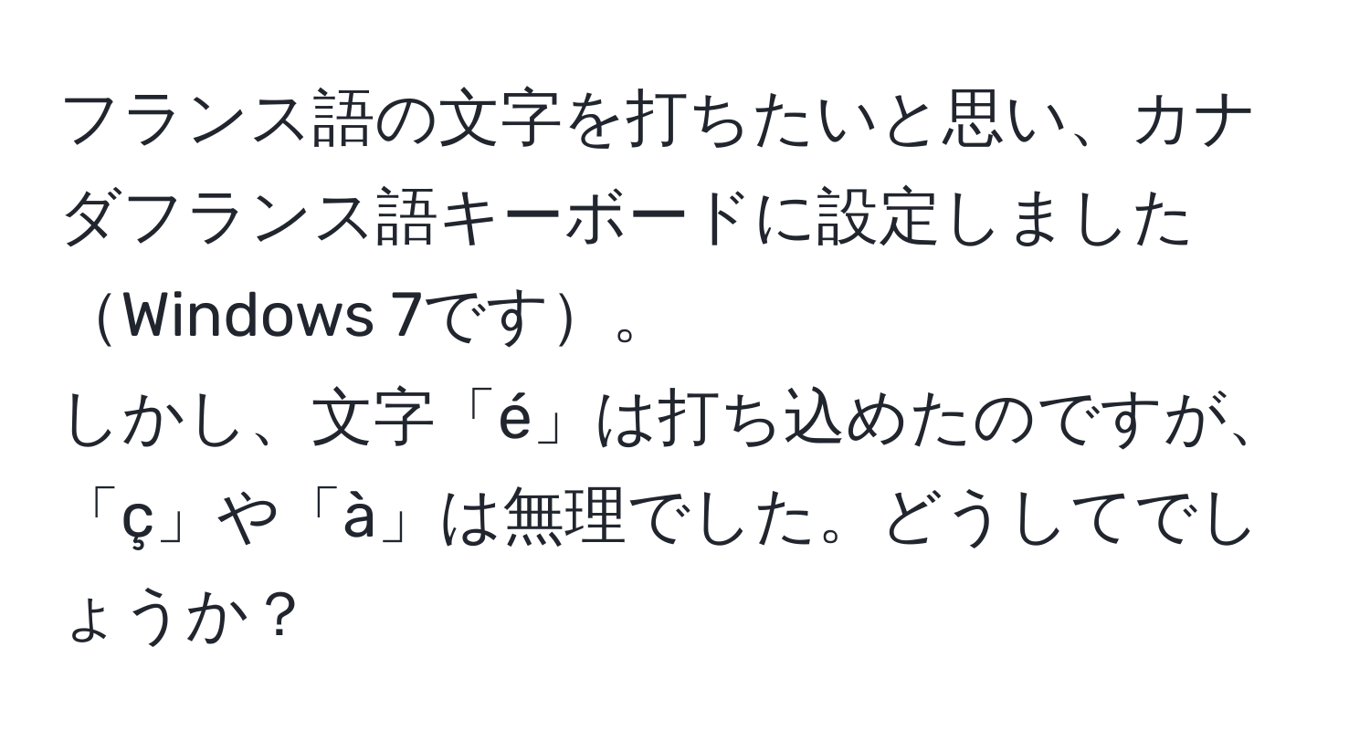 フランス語の文字を打ちたいと思い、カナダフランス語キーボードに設定しましたWindows 7です。  
しかし、文字「é」は打ち込めたのですが、「ç」や「à」は無理でした。どうしてでしょうか？