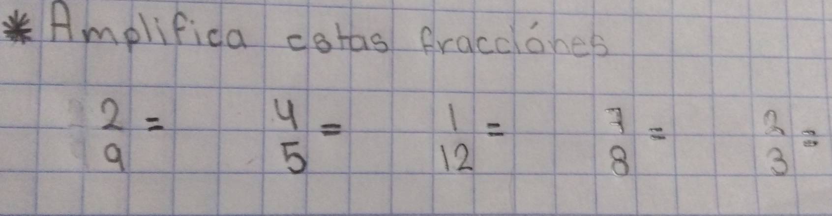 Amplifica cotas fracclohes
beginarrayr 2 9endarray =
 4/5 =
beginarrayr 1 12endarray =
beginarrayr 7 8endarray =
beginarrayr 2 3endarray =