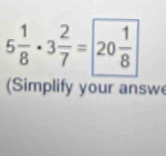 5 1/8 · 3 2/7 =20 1/8 
(Simplify your answe