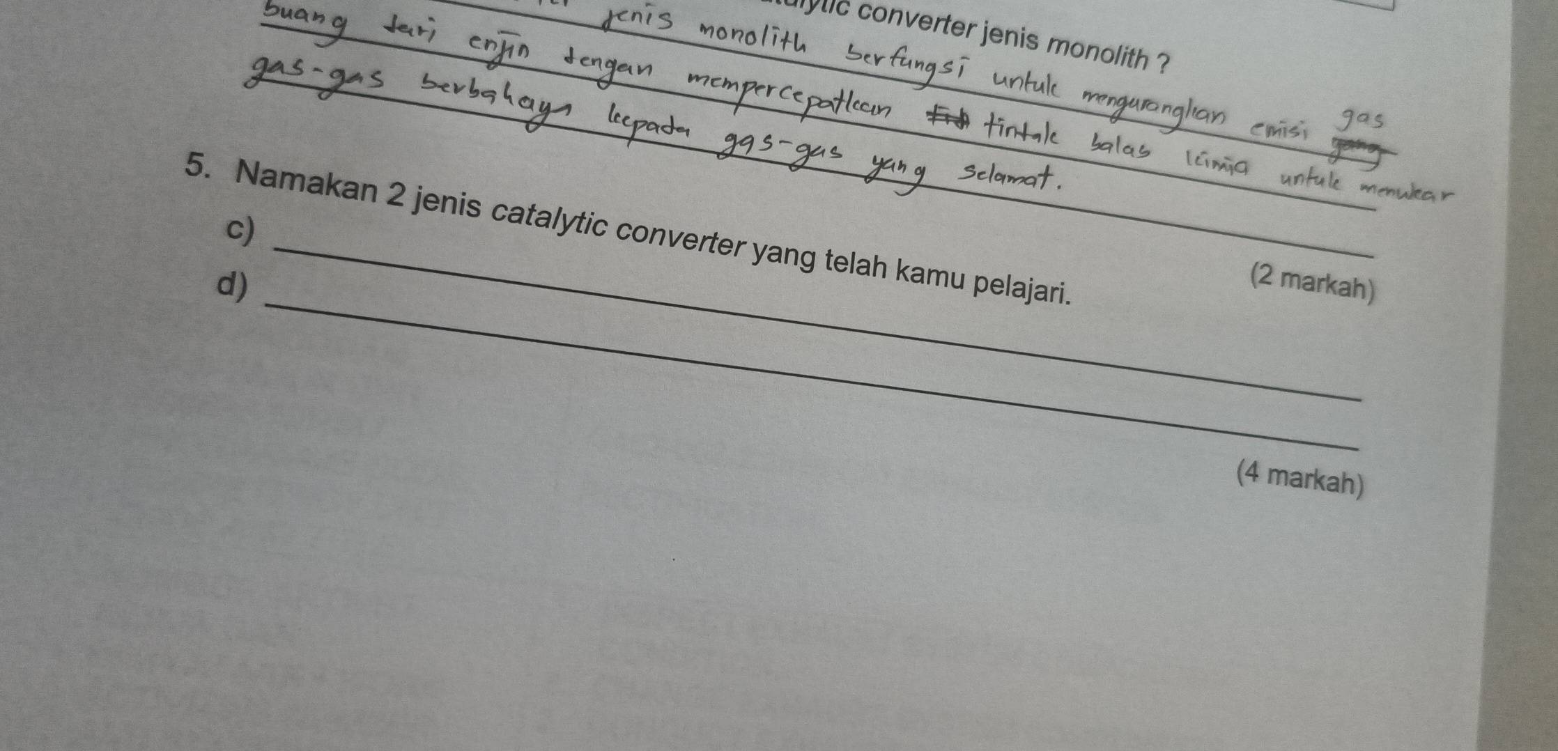 lylic converter jenis monolith ? 
_ 
_ 
_ 
_ 
_ 
_ 
c) 
_ 
_ 
5. Namakan 2 jenis catalytic converter yang telah kamu pelajari. 
d) 
(2 markah) 
(4 markah)