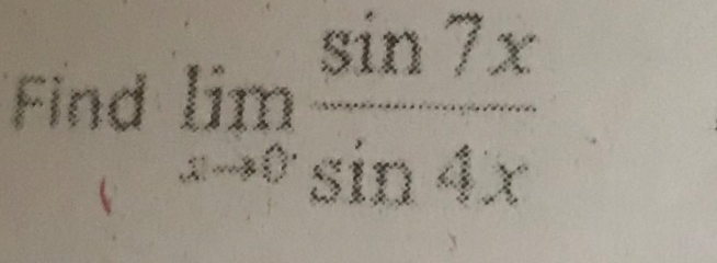 Find limlimits _xto 0 sin 7x/sin 4x 