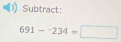 Subtract:
691-^-234=□