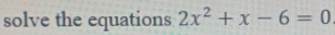 solve the equations 2x^2+x-6=0