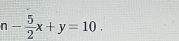 n- 5/2 x+y=10.